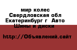 мир колес - Свердловская обл., Екатеринбург г. Авто » Шины и диски   